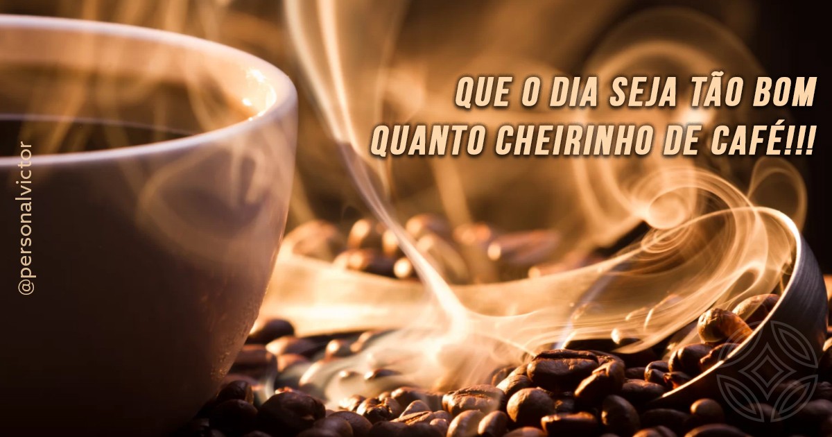 Que o dia seja tão bom quanto cheirinho de café!